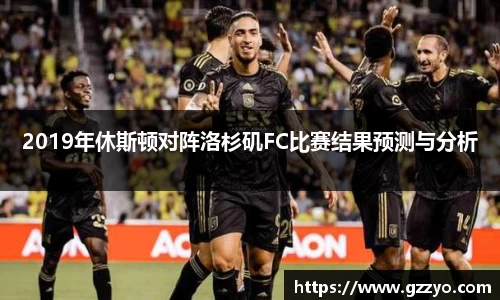 2019年休斯顿对阵洛杉矶FC比赛结果预测与分析