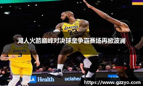 湖人火箭巅峰对决球皇争霸赛场再掀波澜