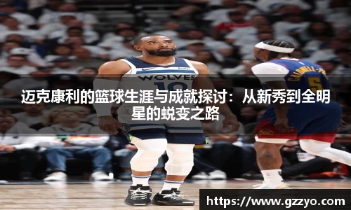 迈克康利的篮球生涯与成就探讨：从新秀到全明星的蜕变之路