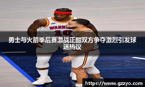 勇士与火箭季后赛激战正酣双方争夺激烈引发球迷热议