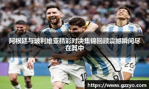 阿根廷与玻利维亚精彩对决集锦回顾震撼瞬间尽在其中